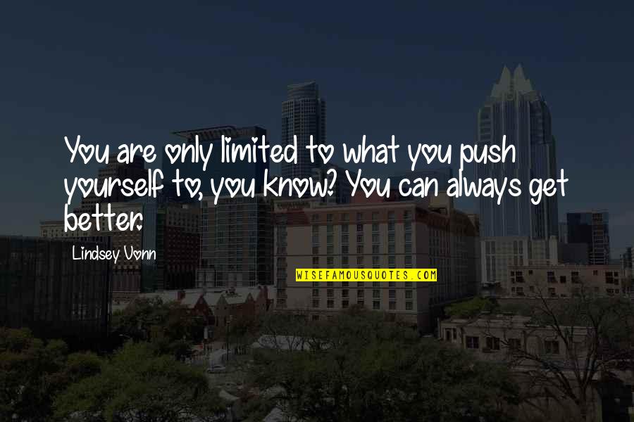 Brocken Quotes By Lindsey Vonn: You are only limited to what you push Brocken Quotes By Lindsey Vonn: You are only limited to what you push