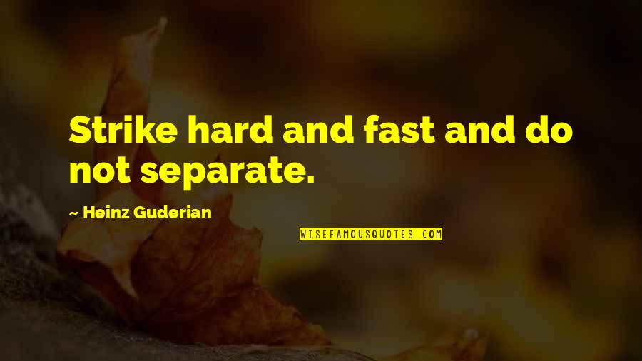 Brocker Quotes By Heinz Guderian: Strike hard and fast and do not separate. Brocker Quotes By Heinz Guderian: Strike hard and fast and do not separate.
