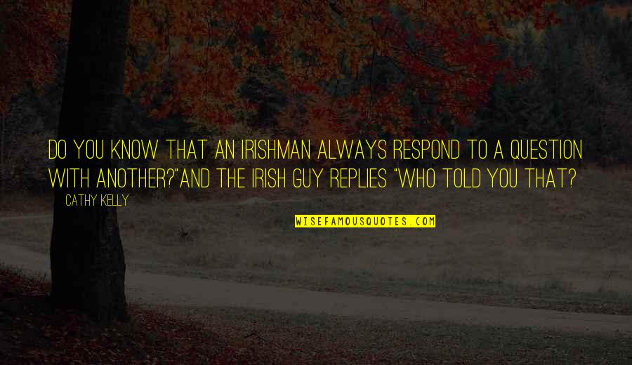 Brockerhoff Hotel Quotes By Cathy Kelly: Do you know that an Irishman always respond Brockerhoff Hotel Quotes By Cathy Kelly: Do you know that an Irishman always respond