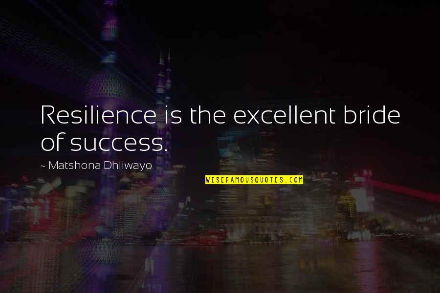 Brockerhoff Hotel Quotes By Matshona Dhliwayo: Resilience is the excellent bride of success.