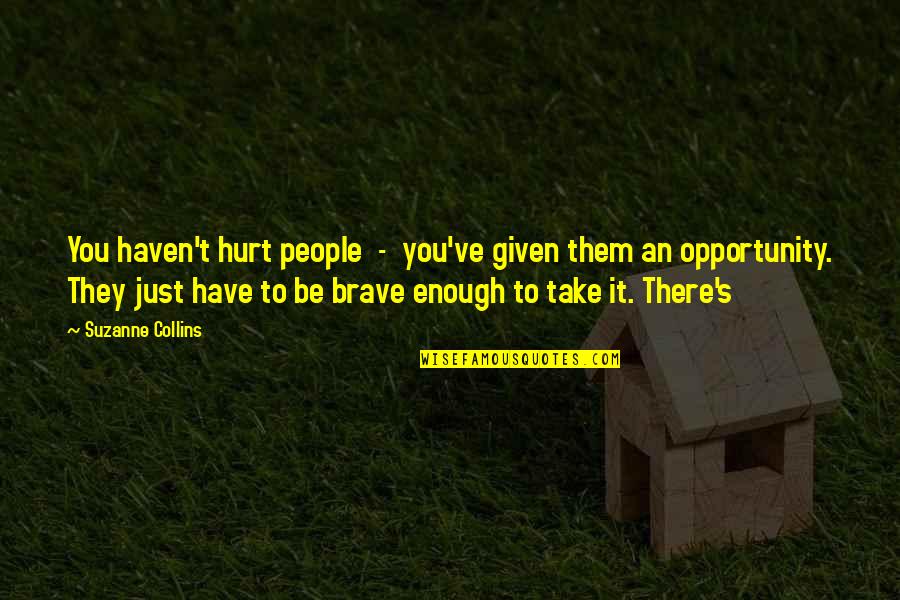 Brockerhoff Hotel Quotes By Suzanne Collins: You haven't hurt people - you've given them Brockerhoff Hotel Quotes By Suzanne Collins: You haven't hurt people - you've given them