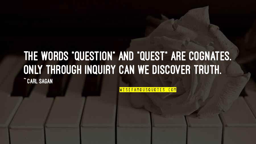 Brockermeyer Brothers Quotes By Carl Sagan: The words "question" and "quest" are cognates. Only Brockermeyer Brothers Quotes By Carl Sagan: The words "question" and "quest" are cognates. Only