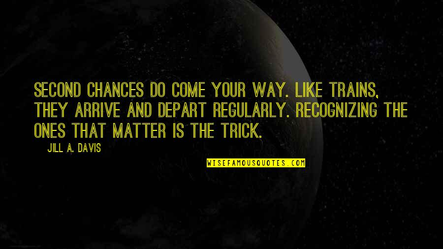 Brockermeyer Injury Quotes By Jill A. Davis: Second chances do come your way. Like trains, Brockermeyer Injury Quotes By Jill A. Davis: Second chances do come your way. Like trains,