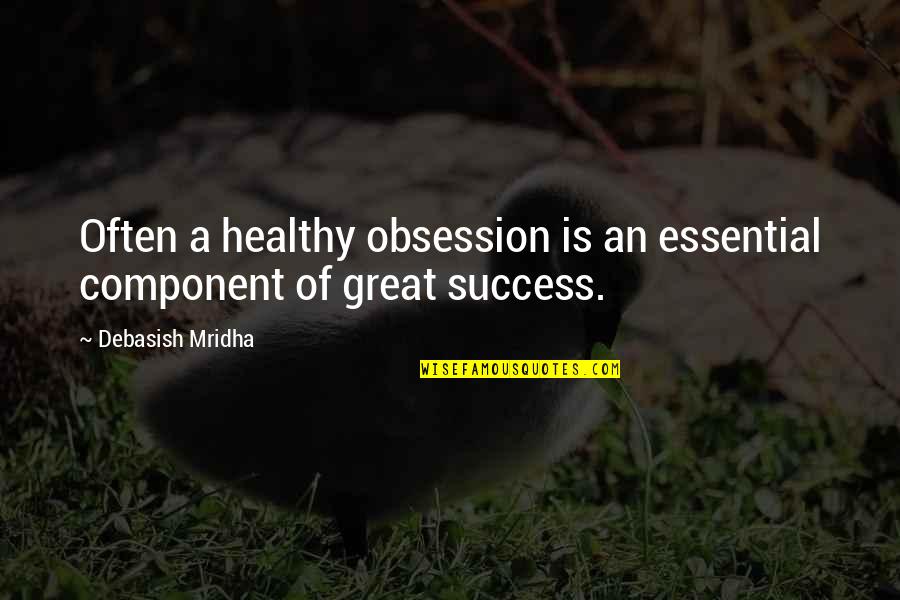 Brockerts Ale Quotes By Debasish Mridha: Often a healthy obsession is an essential component Brockerts Ale Quotes By Debasish Mridha: Often a healthy obsession is an essential component