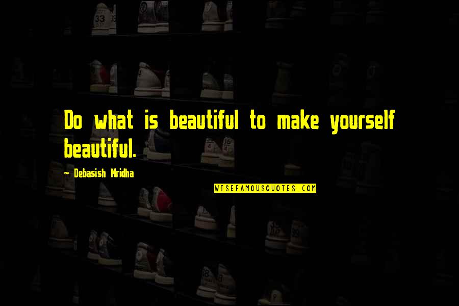 Brockerts Ale Quotes By Debasish Mridha: Do what is beautiful to make yourself beautiful. Brockerts Ale Quotes By Debasish Mridha: Do what is beautiful to make yourself beautiful.