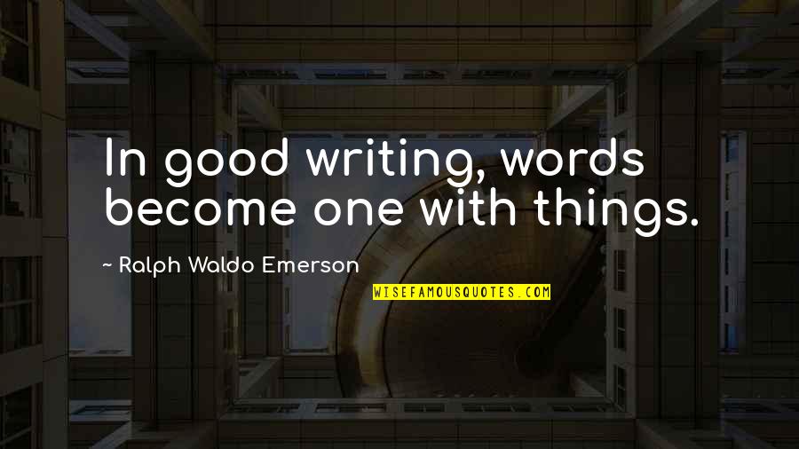 Brockey Center Quotes By Ralph Waldo Emerson: In good writing, words become one with things.