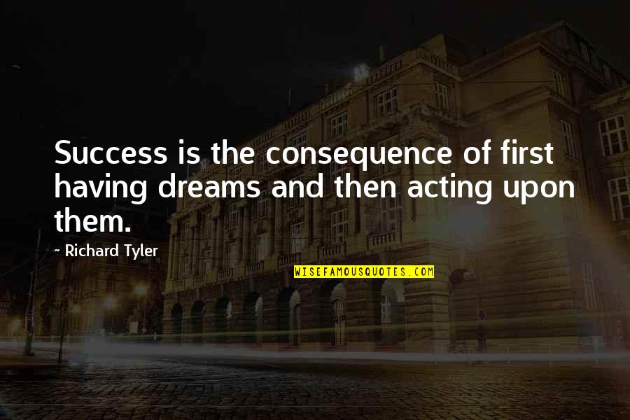 Brockey Center Quotes By Richard Tyler: Success is the consequence of first having dreams