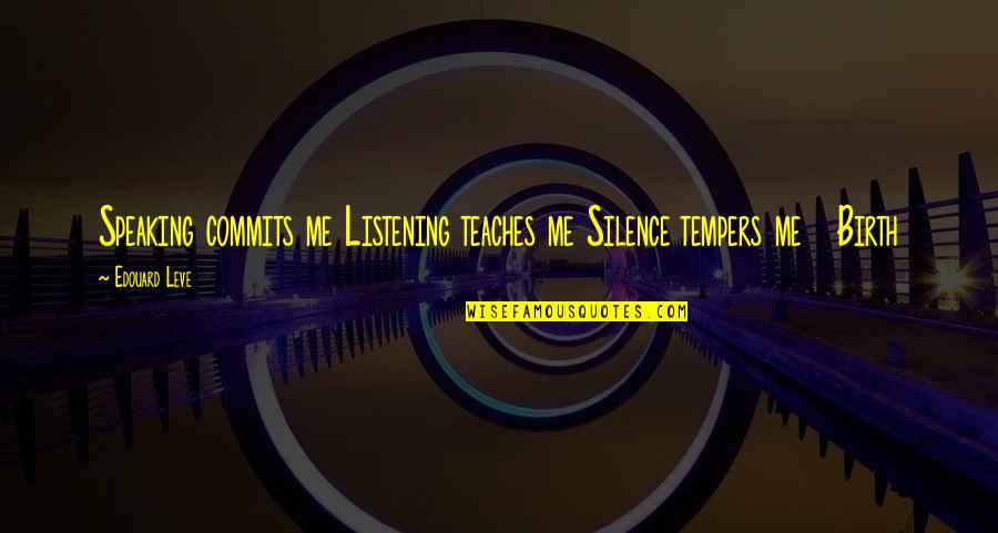Brockey Conference Quotes By Edouard Leve: Speaking commits me Listening teaches me Silence tempers