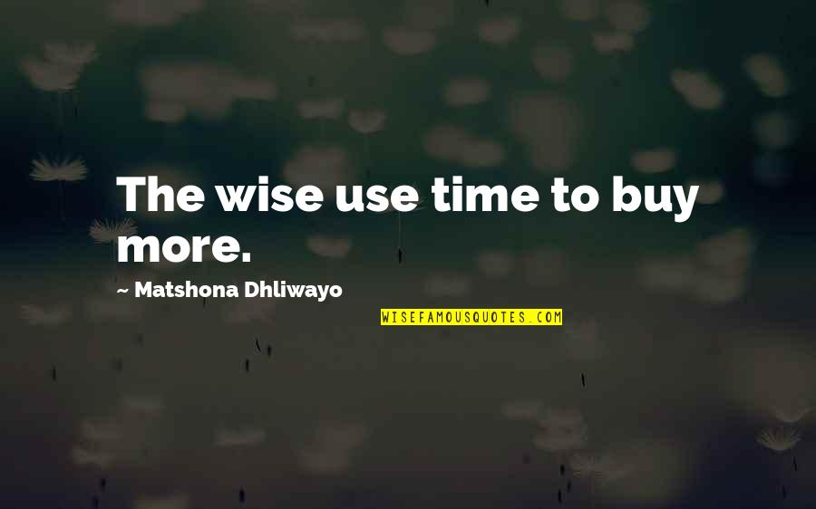 Brockeye Quotes By Matshona Dhliwayo: The wise use time to buy more.
