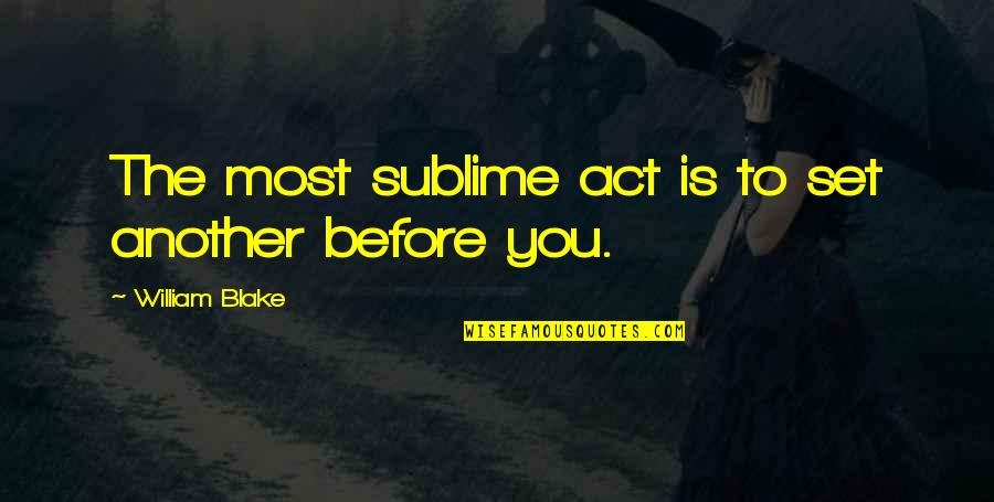 Brockeye Quotes By William Blake: The most sublime act is to set another Brockeye Quotes By William Blake: The most sublime act is to set another