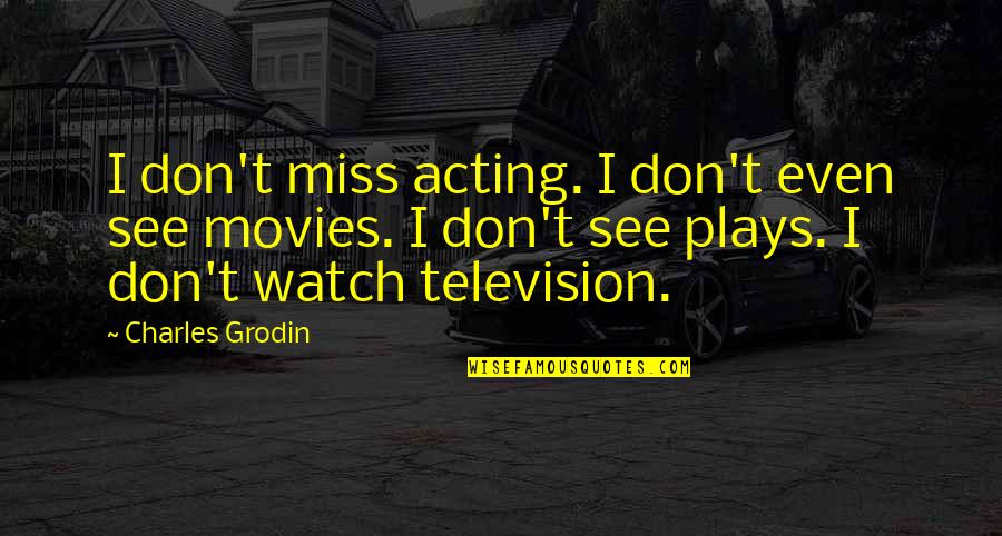 Brockhauser Quotes By Charles Grodin: I don't miss acting. I don't even see