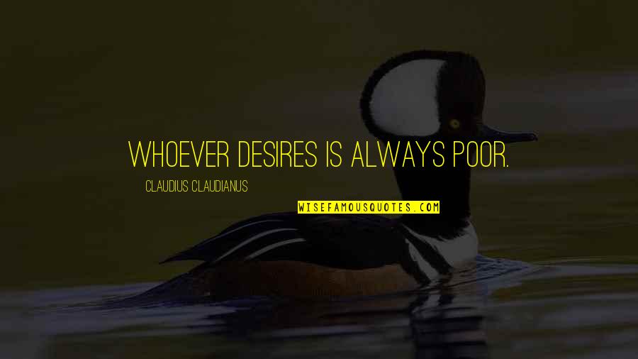 Brockhoeft Report Quotes By Claudius Claudianus: Whoever desires is always poor. Brockhoeft Report Quotes By Claudius Claudianus: Whoever desires is always poor.