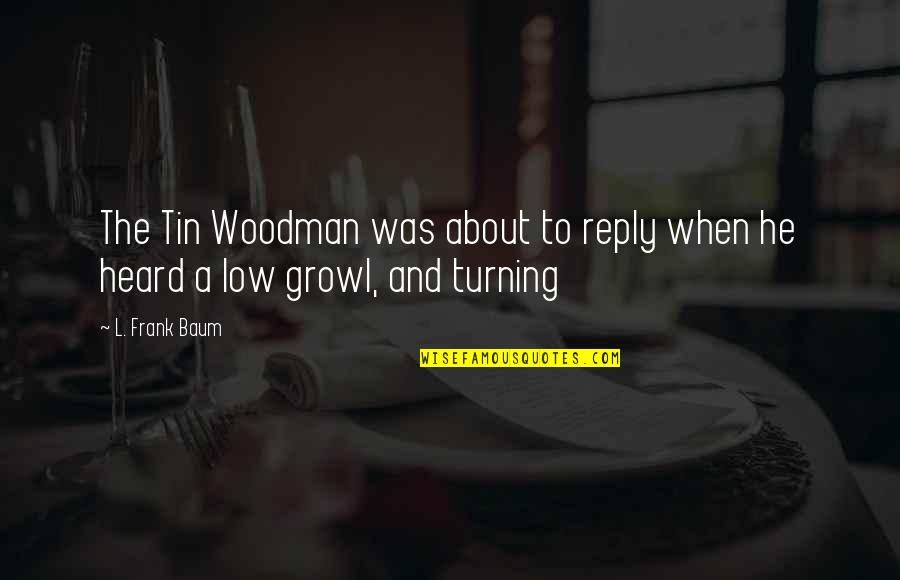Brockhoeft Report Quotes By L. Frank Baum: The Tin Woodman was about to reply when