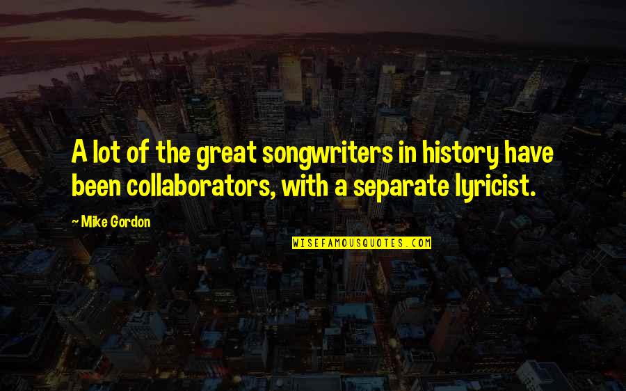 Brockhoff Wood Quotes By Mike Gordon: A lot of the great songwriters in history Brockhoff Wood Quotes By Mike Gordon: A lot of the great songwriters in history