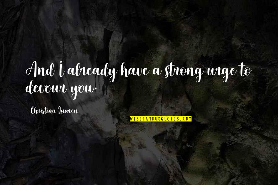 Brockhouse Well And Pump Quotes By Christina Lauren: And I already have a strong urge to Brockhouse Well And Pump Quotes By Christina Lauren: And I already have a strong urge to