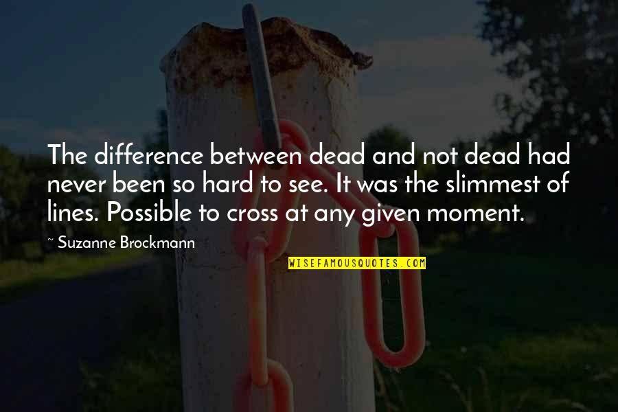 Brockmann Quotes By Suzanne Brockmann: The difference between dead and not dead had