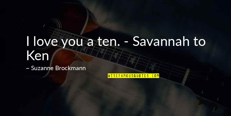 Brockmann Quotes By Suzanne Brockmann: I love you a ten. - Savannah to