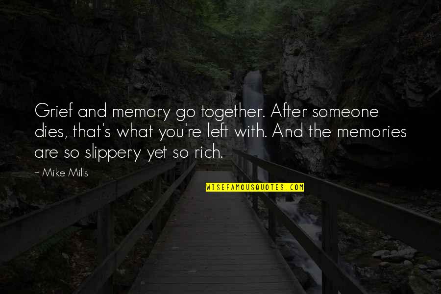 Brockmann Timbers Quotes By Mike Mills: Grief and memory go together. After someone dies, Brockmann Timbers Quotes By Mike Mills: Grief and memory go together. After someone dies,