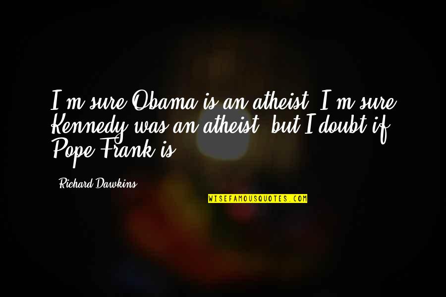 Brockovich Played Quotes By Richard Dawkins: I'm sure Obama is an atheist; I'm sure Brockovich Played Quotes By Richard Dawkins: I'm sure Obama is an atheist; I'm sure