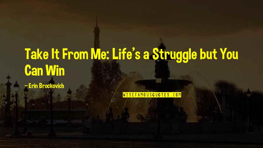 Brockovich Quotes By Erin Brockovich: Take It From Me: Life's a Struggle but