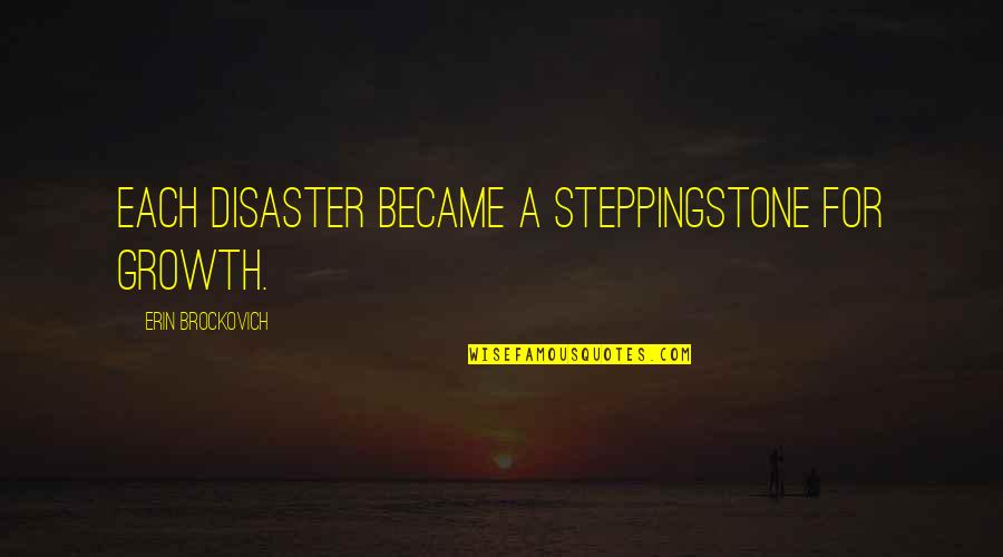 Brockovich Quotes By Erin Brockovich: Each disaster became a steppingstone for growth.