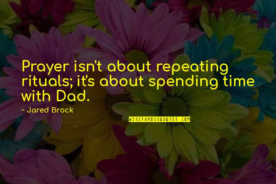 Brock's Quotes By Jared Brock: Prayer isn't about repeating rituals; it's about spending