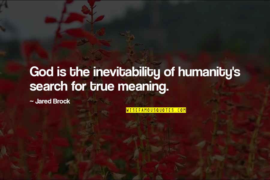 Brock's Quotes By Jared Brock: God is the inevitability of humanity's search for