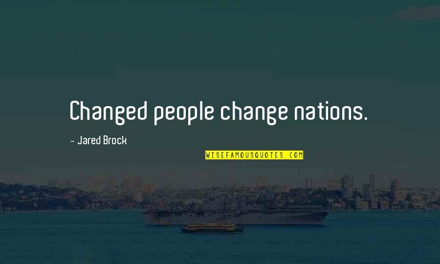 Brock's Quotes By Jared Brock: Changed people change nations.