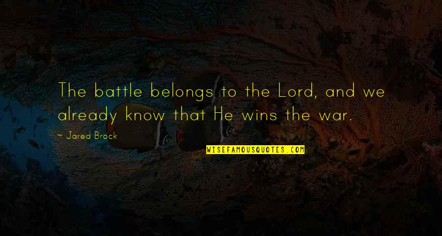 Brock's Quotes By Jared Brock: The battle belongs to the Lord, and we