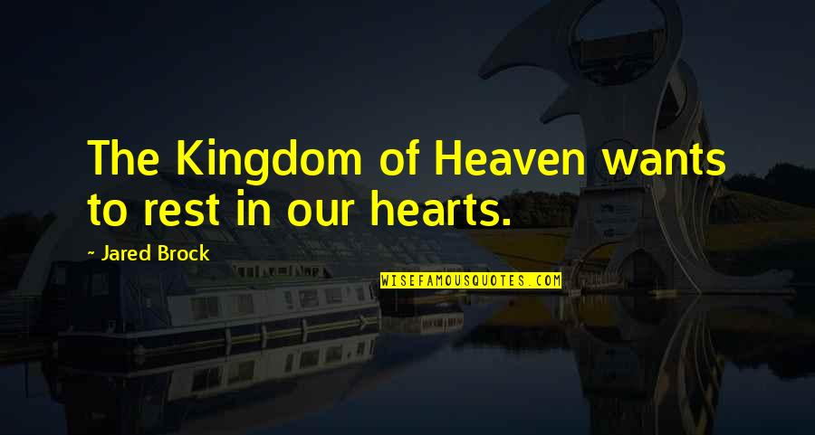 Brock's Quotes By Jared Brock: The Kingdom of Heaven wants to rest in