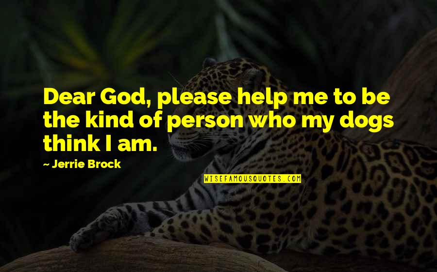 Brock's Quotes By Jerrie Brock: Dear God, please help me to be the