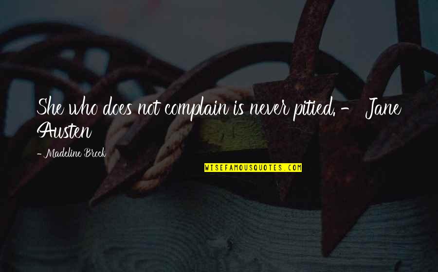 Brock's Quotes By Madeline Brock: She who does not complain is never pitied.