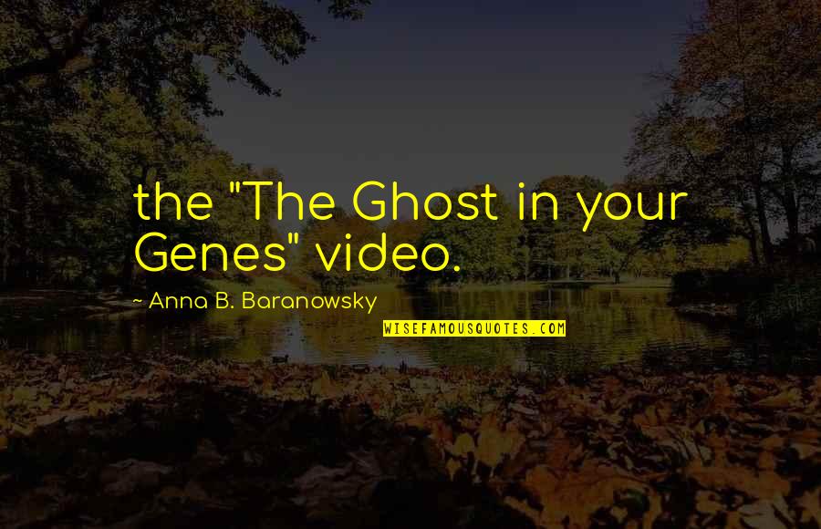 Brocksieper 807 Quotes By Anna B. Baranowsky: the "The Ghost in your Genes" video. Brocksieper 807 Quotes By Anna B. Baranowsky: the "The Ghost in your Genes" video.