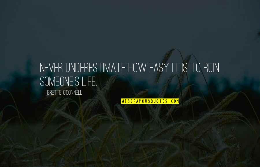 Brocksieper 807 Quotes By Brette O'Connell: Never underestimate how easy it is to ruin Brocksieper 807 Quotes By Brette O'Connell: Never underestimate how easy it is to ruin