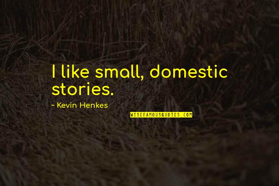 Brocque Quotes By Kevin Henkes: I like small, domestic stories.