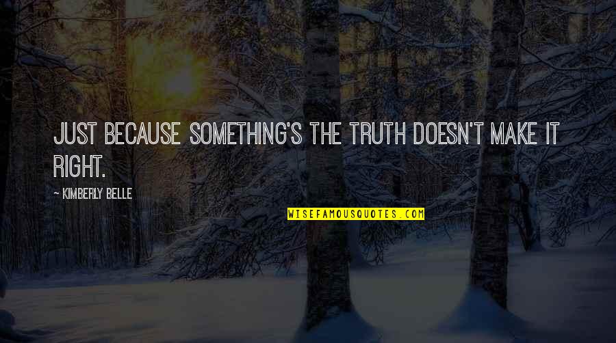 Brodatz Quotes By Kimberly Belle: Just because something's the truth doesn't make it
