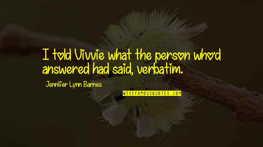 Brodazzle Quotes By Jennifer Lynn Barnes: I told Vivvie what the person who'd answered