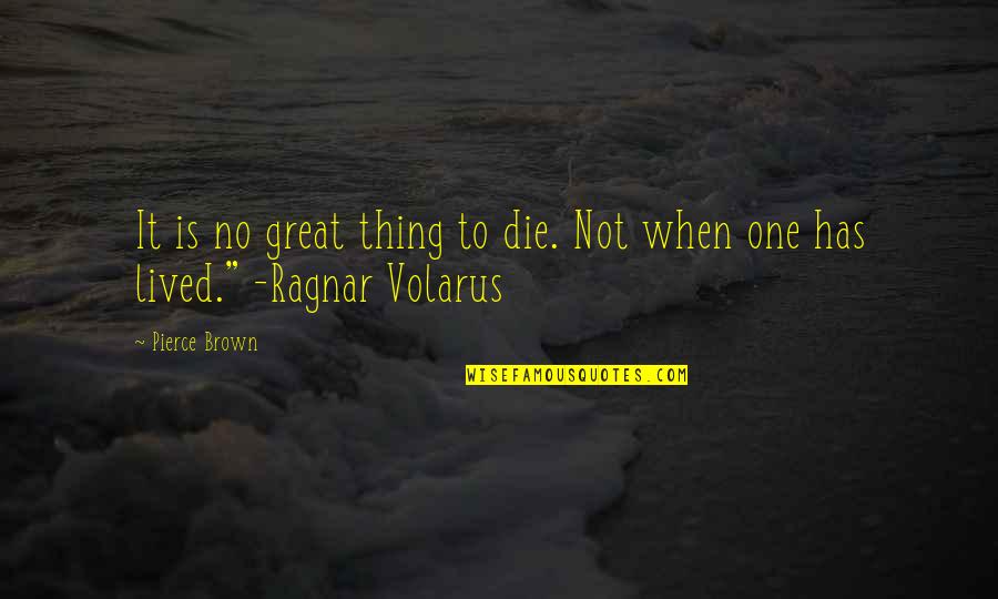 Brodbeck Grinder Quotes By Pierce Brown: It is no great thing to die. Not