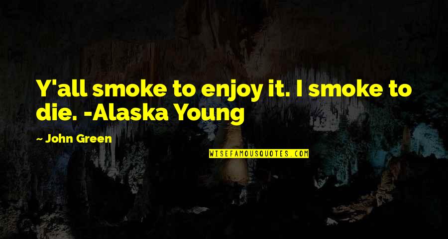 Broddell Quotes By John Green: Y'all smoke to enjoy it. I smoke to