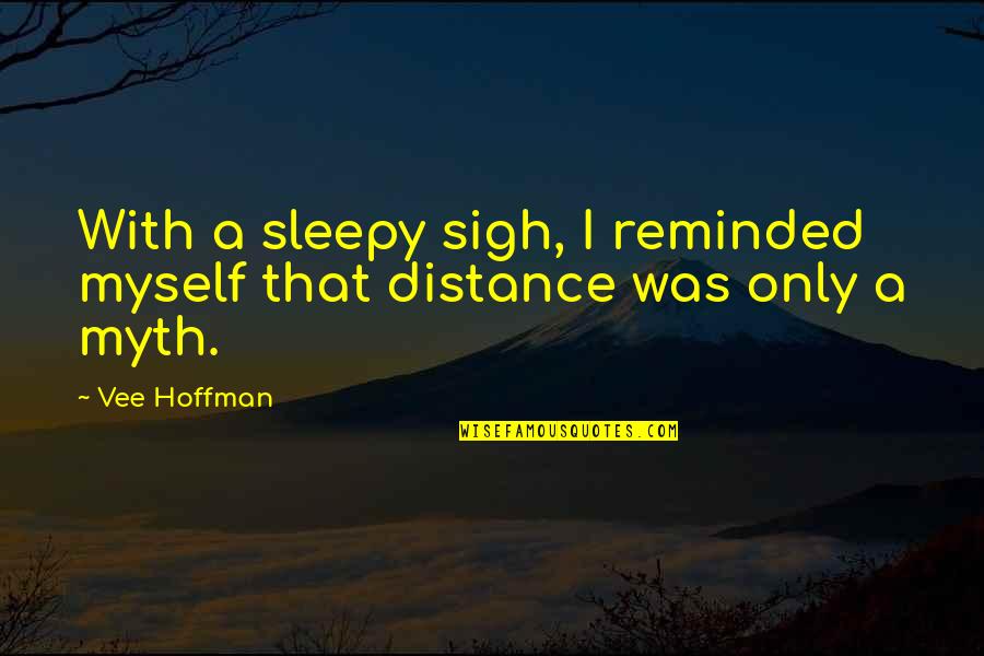 Broddell Quotes By Vee Hoffman: With a sleepy sigh, I reminded myself that