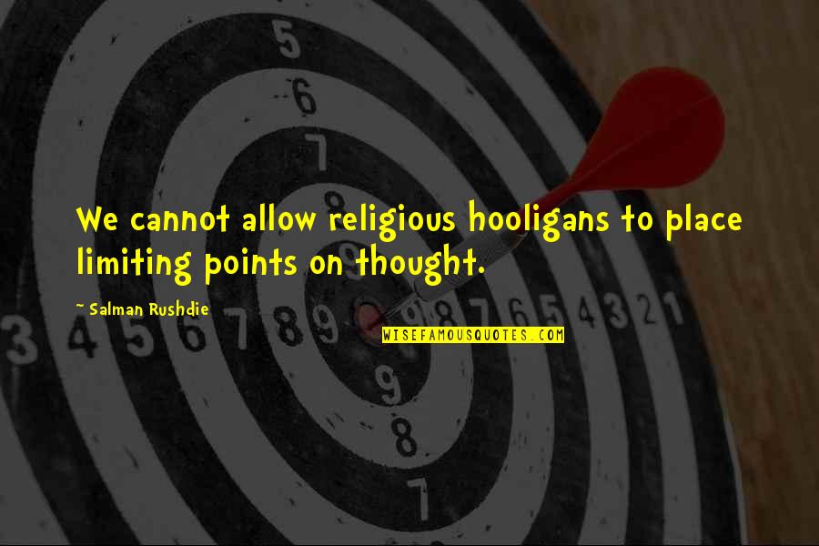 Brodek Heads Quotes By Salman Rushdie: We cannot allow religious hooligans to place limiting