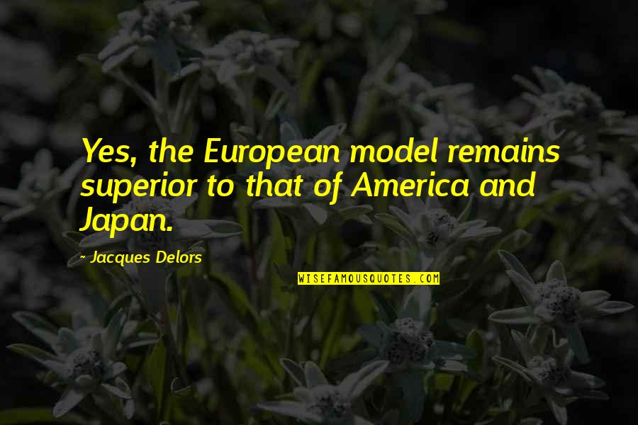 Broder Bros Quotes By Jacques Delors: Yes, the European model remains superior to that