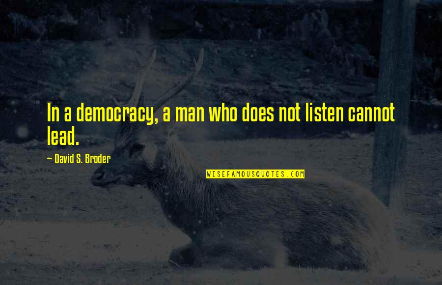 Broder Quotes By David S. Broder: In a democracy, a man who does not