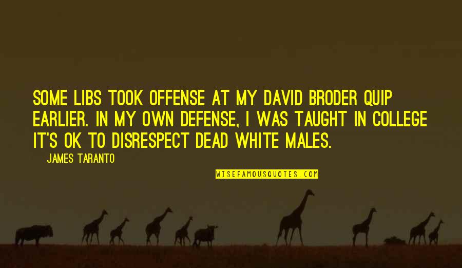 Broder Quotes By James Taranto: Some libs took offense at my David Broder