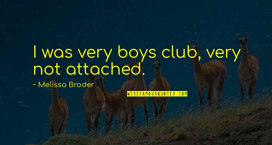 Broder Quotes By Melissa Broder: I was very boys club, very not attached.