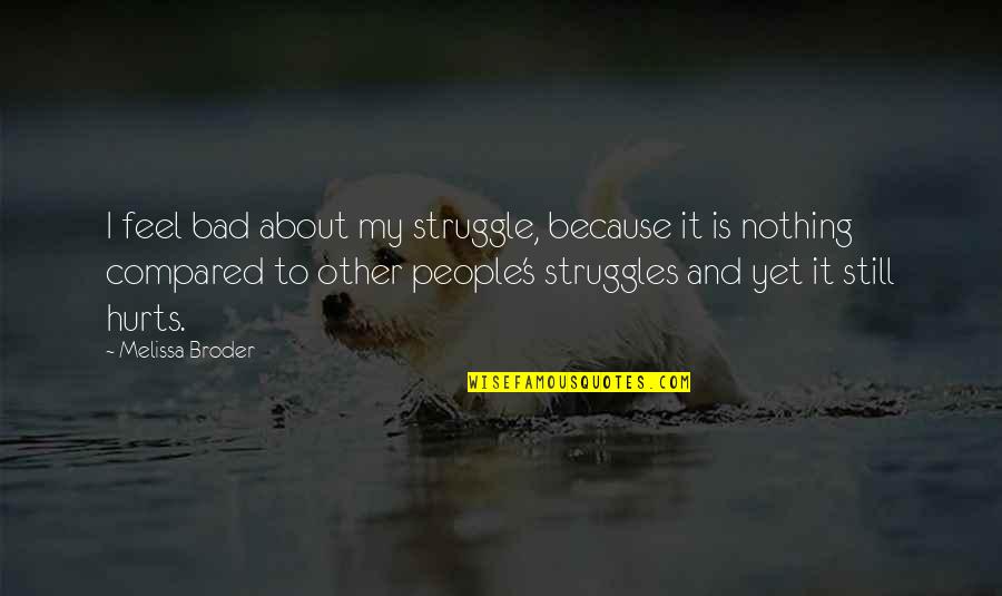 Broder Quotes By Melissa Broder: I feel bad about my struggle, because it Broder Quotes By Melissa Broder: I feel bad about my struggle, because it