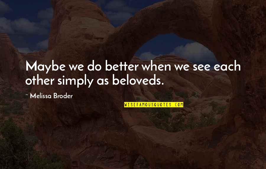Broder Quotes By Melissa Broder: Maybe we do better when we see each