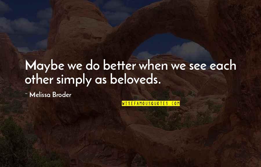 Broder Quotes By Melissa Broder: Maybe we do better when we see each Broder Quotes By Melissa Broder: Maybe we do better when we see each