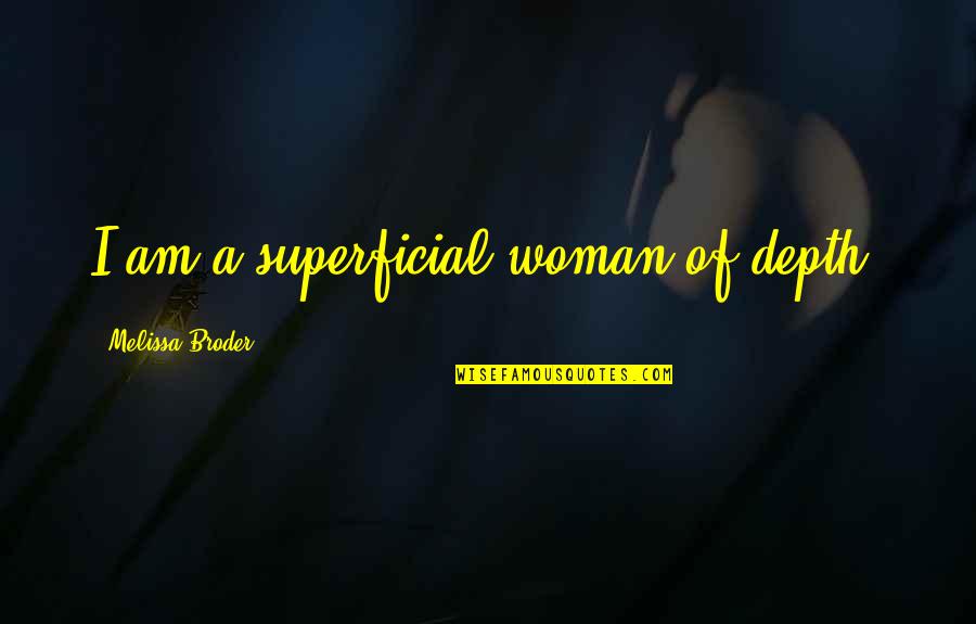 Broder Quotes By Melissa Broder: I am a superficial woman of depth. Broder Quotes By Melissa Broder: I am a superficial woman of depth.