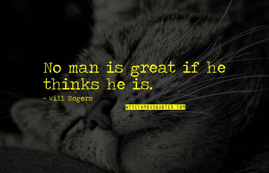 Broder Quotes By Will Rogers: No man is great if he thinks he